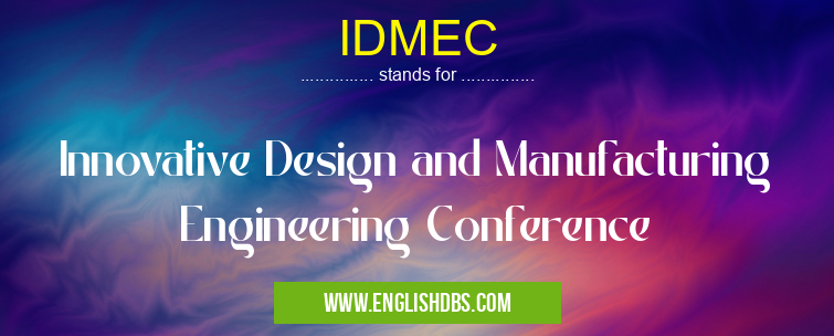 IDMEC means Innovative Design and Manufacturing Engineering Conference IDMEC