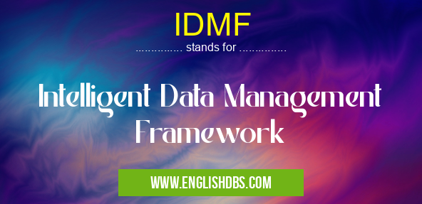 IDMF means Intelligent Data Management Framework IDMF