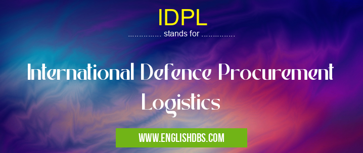 IDPL means International Defence Procurement Logistics IDPL
