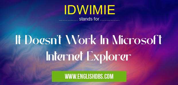 IDWIMIE means It Doesn't Work In Microsoft Internet Explorer IDWIMIE