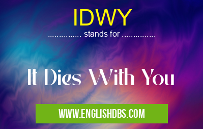 IDWY means It Dies With You IDWY