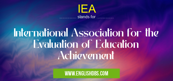 IEA means International Association for the Evaluation of Education Achievement IEA