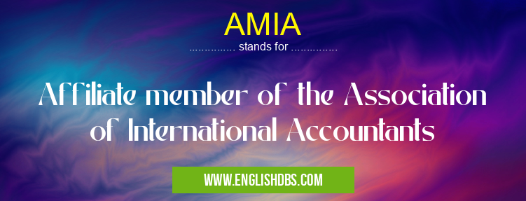 AMIA means Affiliate member of the Association of International Accountants AMIA