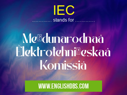 IEC means Meždunarodnaâ Èlektrotehničeskaâ Komissiâ IEC