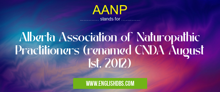 AANP means Alberta Association of Naturopathic Practitioners (renamed CNDA August 1st, 2012) AANP