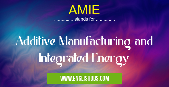 AMIE means Additive Manufacturing and Integrated Energy AMIE