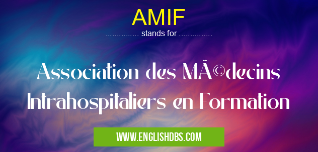 AMIF means Association des Médecins Intrahospitaliers en Formation AMIF