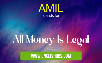 AMIL means All Money Is Legal AMIL