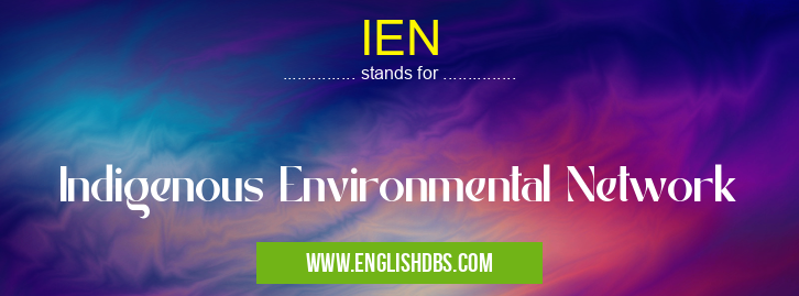 IEN means Indigenous Environmental Network IEN
