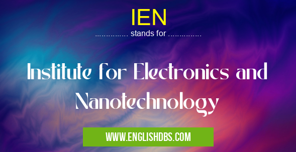 IEN means Institute for Electronics and Nanotechnology IEN