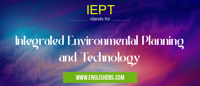 IEPT means Integrated Environmental Planning and Technology IEPT