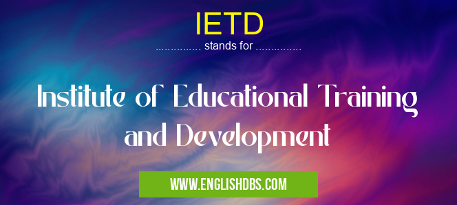 IETD means Institute of Educational Training and Development IETD