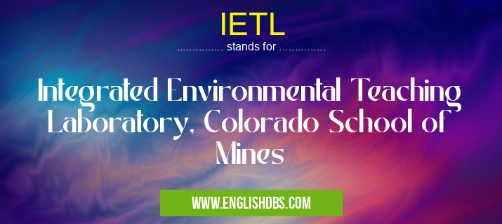 IETL means Integrated Environmental Teaching Laboratory, Colorado School of Mines IETL