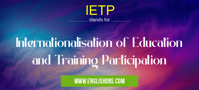 IETP means Internationalisation of Education and Training Participation IETP
