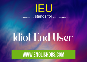 IEU means Idiot End User IEU