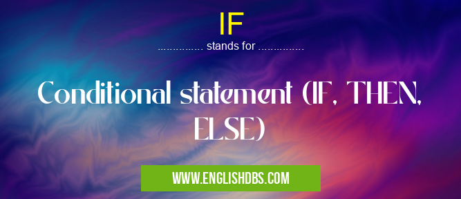 IF means Conditional statement (IF, THEN, ELSE) IF