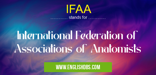 IFAA means International Federation of Associations of Anatomists IFAA