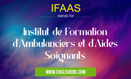IFAAS means Institut de Formation d'Ambulanciers et d'Aides Soignants IFAAS