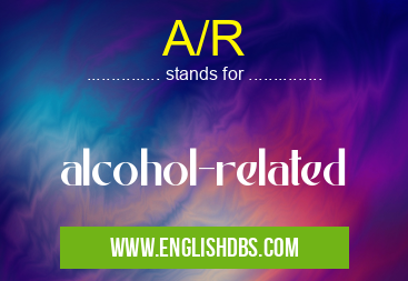 A/R means alcohol-related A/R
