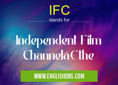 IFC means Independent Film Channel–the IFC