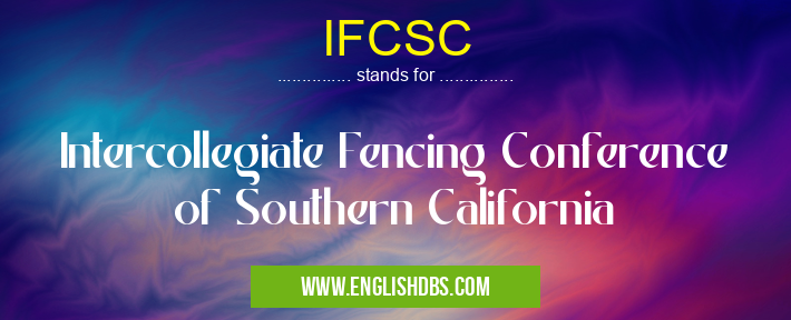IFCSC means Intercollegiate Fencing Conference of Southern California IFCSC
