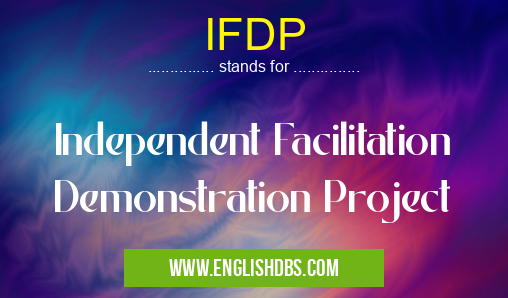 IFDP means Independent Facilitation Demonstration Project IFDP
