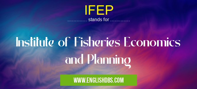 IFEP means Institute of Fisheries Economics and Planning IFEP