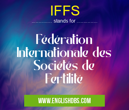 IFFS means Fédération Internationale des Sociétés de Fertilité IFFS