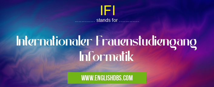 IFI means Internationaler Frauenstudiengang Informatik IFI