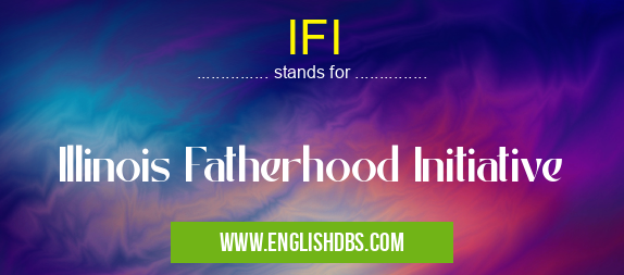 IFI means Illinois Fatherhood Initiative IFI
