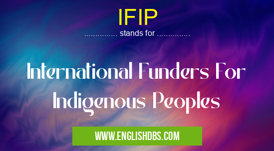 IFIP means International Funders For Indigenous Peoples IFIP