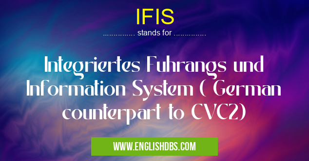 IFIS means Integriertes Fuhrangs und Information System ( German counterpart to CVC2) IFIS