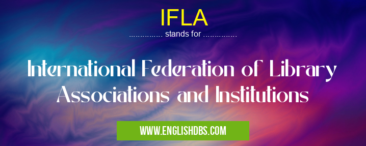 IFLA means International Federation of Library Associations and Institutions IFLA