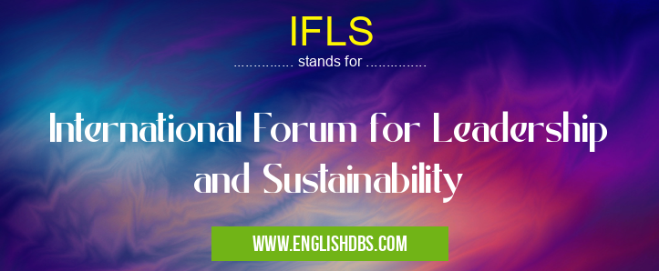 IFLS means International Forum for Leadership and Sustainability IFLS
