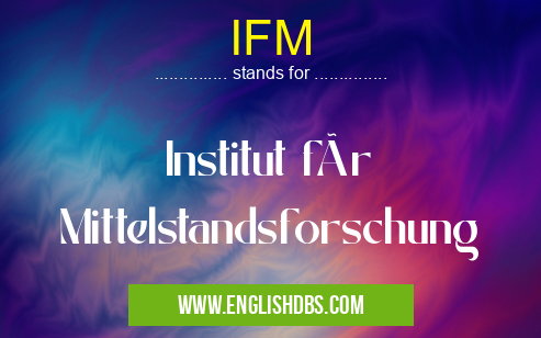 IFM means Institut für Mittelstandsforschung IFM
