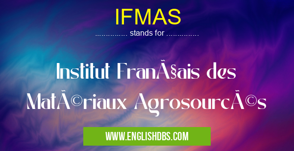 IFMAS means Institut Français des Matériaux Agrosourcés IFMAS