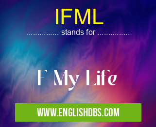 IFML means F My Life IFML