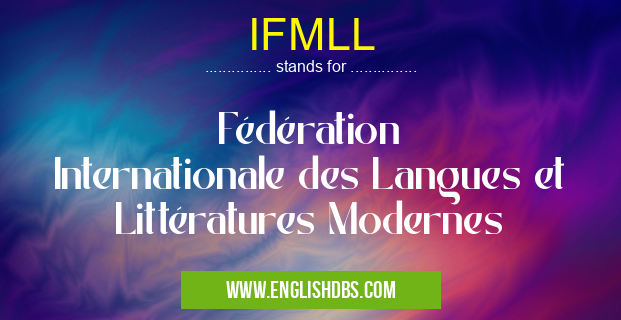 IFMLL means Fédération Internationale des Langues et Littératures Modernes IFMLL