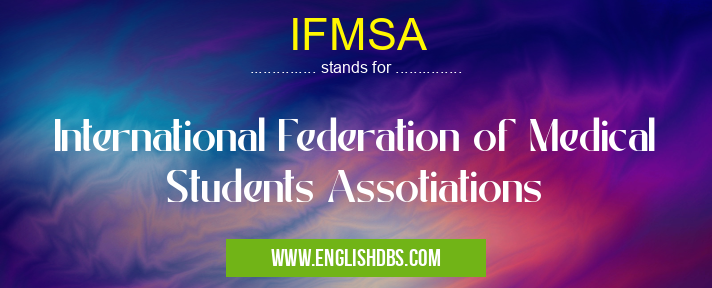 IFMSA means International Federation of Medical Students Assotiations IFMSA