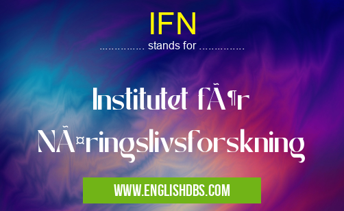 IFN means Institutet för Näringslivsforskning IFN