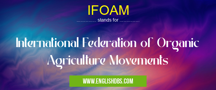 IFOAM means International Federation of Organic Agriculture Movements IFOAM