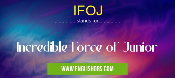 IFOJ means Incredible Force of Junior IFOJ