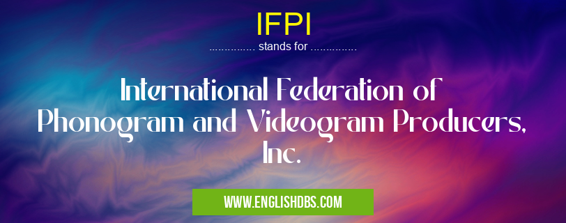 IFPI means International Federation of Phonogram and Videogram Producers, Inc. IFPI