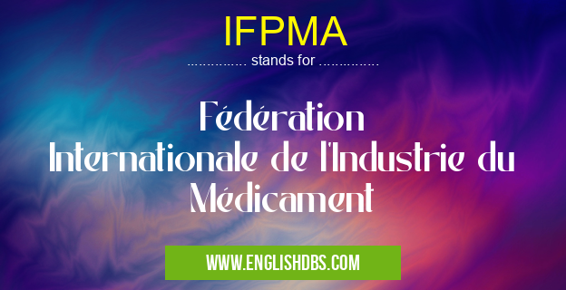 IFPMA means Fédération Internationale de l'Industrie du Médicament IFPMA