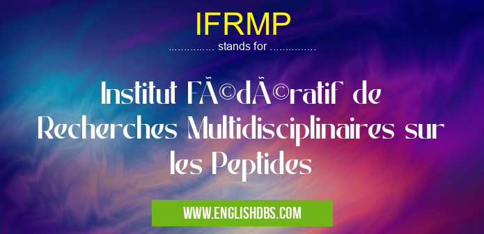 IFRMP means Institut Fédératif de Recherches Multidisciplinaires sur les Peptides IFRMP