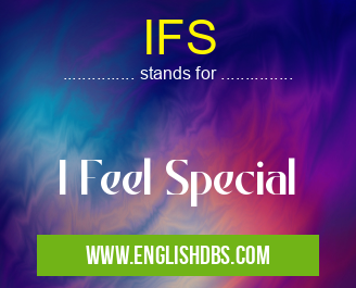 IFS means I Feel Special IFS