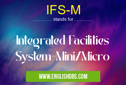 IFS-M means Integrated Facilities System-Mini/Micro IFS-M