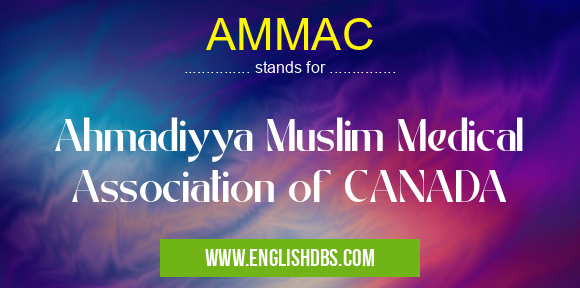 AMMAC means Ahmadiyya Muslim Medical Association of CANADA AMMAC