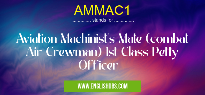 AMMAC1 means Aviation Machinist's Mate (combat Air Crewman) 1st Class Petty Officer AMMAC1