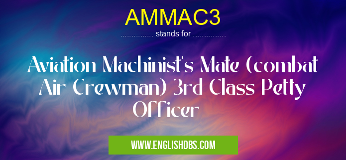 AMMAC3 means Aviation Machinist's Mate (combat Air Crewman) 3rd Class Petty Officer AMMAC3